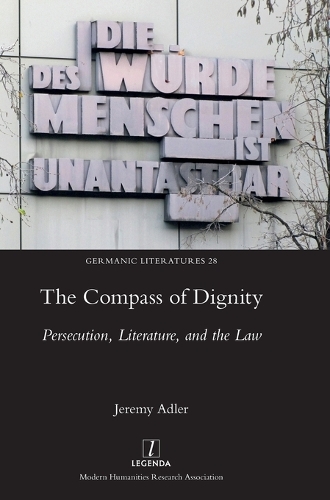 The Compass of Dignity: Persecution, Literature, and the Law(28 Germanic Literatures)