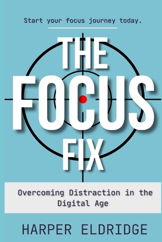 The Focus Fix: Overcoming Distraction in the Digital Age
