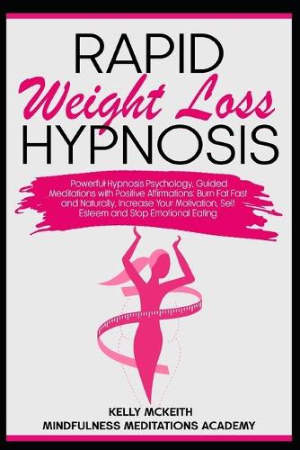 Rapid Weight Loss Hypnosis: Powerful Hypnosis Psychology, Guided Meditations with Positive Affirmations: Burn Fat Fast and Naturally, Increase Your Motivation, Self Esteem and 
