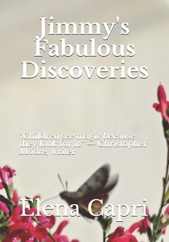 Jimmy's Fabulous Discoveries: "Children see magic because they look for it." - Christopher Moore, writer