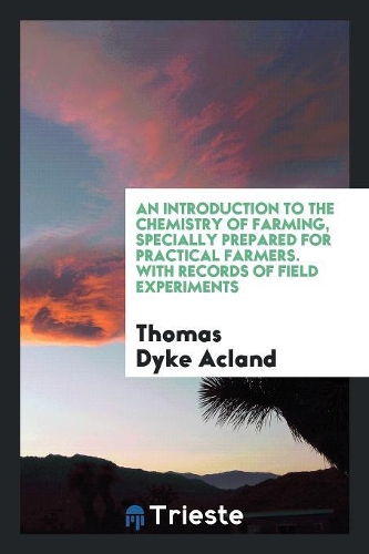 An Introduction to the Chemistry of Farming, Specially Prepared for Practical Farmers. with Records of Field Experiments