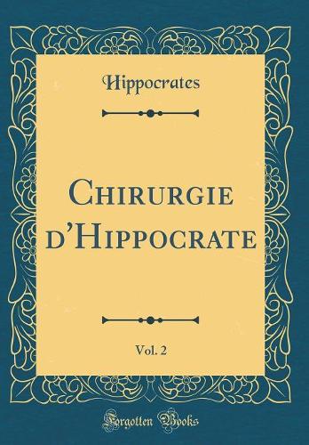 Chirurgie d'Hippocrate, Vol. 2 (Classic Reprint)