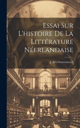 Essai sur l'histoire de la Littérature Néerlandaise