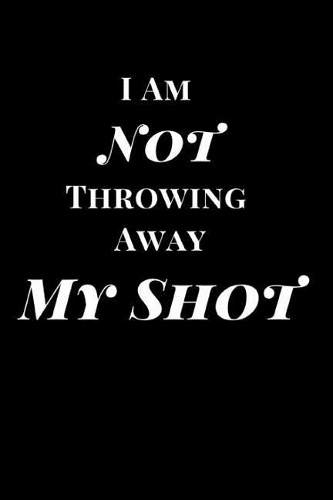I Am Not Throwing Away My Shot
