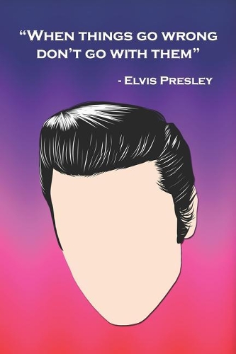 When Things Go Wrong, Don't Go with Them - Elvis Presley: Motivational Elvis Quote Notepad Blank Lined Journal