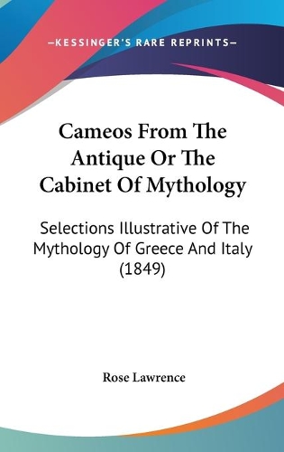 Cameos From The Antique Or The Cabinet Of Mythology: Selections Illustrative Of The Mythology Of Greece And Italy (1849)