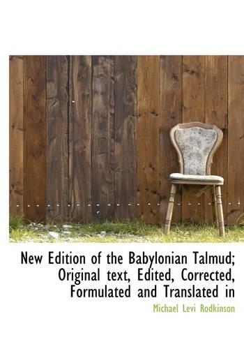 New Edition of the Babylonian Talmud; Original Text, Edited, Corrected, Formulated and Translated in