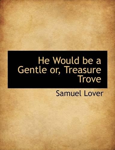 He Would Be a Gentle Or, Treasure Trove: (English)