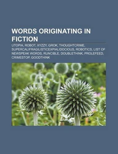 Words Originating in Fiction: Utopia, Robot, Xyzzy, Grok, Thoughtcrime, Supercalifragilisticexpialidocious, Robotics, List of Newspeak Words(English)