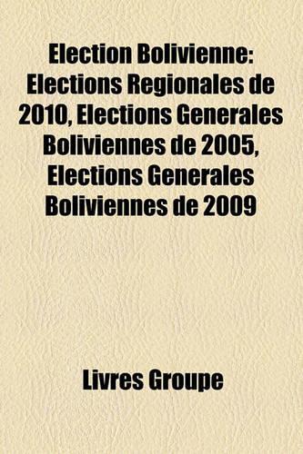 Lection Bolivienne: Lections Rgionales de 2010, Lections Gnrales Boliviennes de 2005, Lections Gnrales Boliviennes de 2009(French)