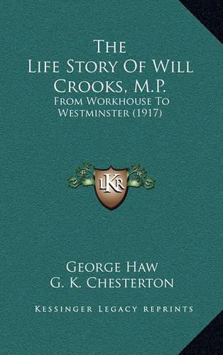 The Life Story Of Will Crooks, M.P.: From Workhouse To Westminster (1917)