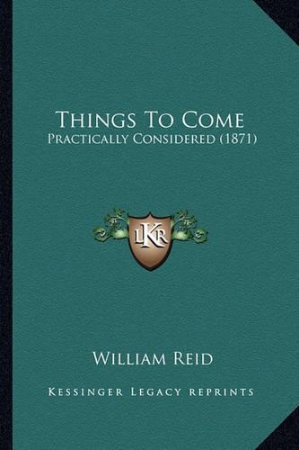 Things to Come: Practically Considered (1871)(English)