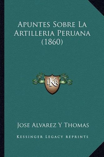 Apuntes Sobre La Artilleria Peruana (1860): (Spanish)