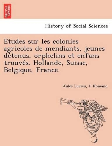 E Tudes Sur Les Colonies Agricoles de Mendiants, Jeunes de Tenus, Orphelins Et Enfans Trouve S. Hollande, Suisse, Belgique, France.