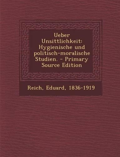 Ueber Unsittlichkeit: Hygienische Und Politisch-Moralische Studien. - Primary Source Edition