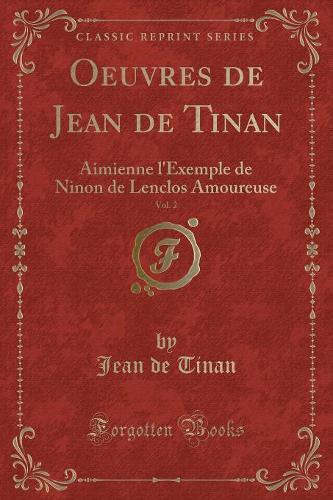 Oeuvres de Jean de Tinan, Vol. 2: Aimienne l'Exemple de Ninon de Lenclos Amoureuse (Classic Reprint)