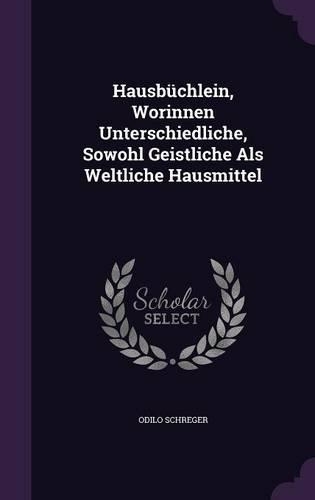 Hausbuchlein, Worinnen Unterschiedliche, Sowohl Geistliche ALS Weltliche Hausmittel