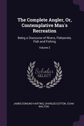 The Complete Angler, Or, Contemplative Man's Recreation