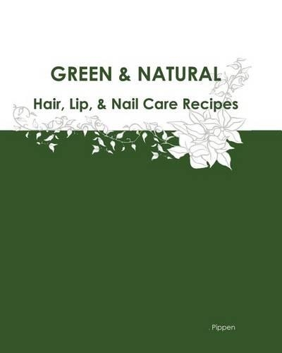 Green & Natural Hair, Lip, & Nail Care Recipes: (English)