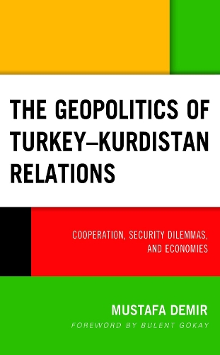 The Geopolitics of Turkey-Kurdistan Relations: Cooperation, Security Dilemmas, and Economies(Kurdish Societies, Politics, and International Relations)