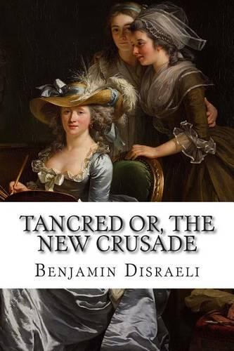 Tancred Or, The New Crusade