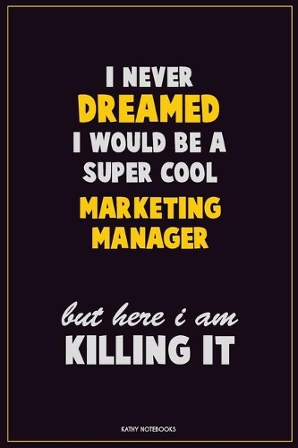 I Never Dreamed I would Be A Super Cool Marketing Manager But Here I Am Killing It