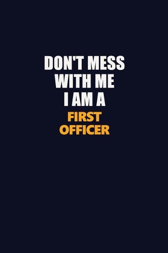 Don't Mess With Me I Am A First officer