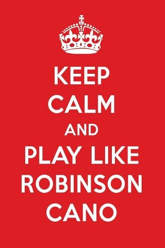 Keep Calm and Play Like Robinson Cano