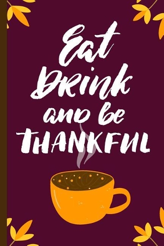 Eat Drink and Be Thankful