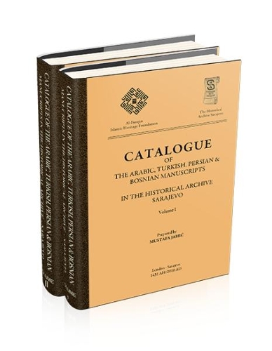 Catalogue of the Arabic, Turkish, Persian & Bosnian Manuscripts in the Historical Archive Sarajevo