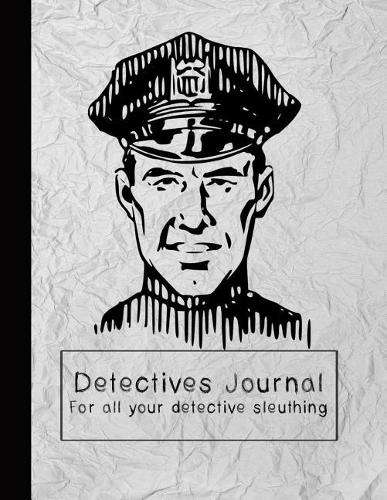 Detectives Journal for All Your Detective Sleuthing: The Ultimate Detective Journal for Super Sleuths - Police Officer