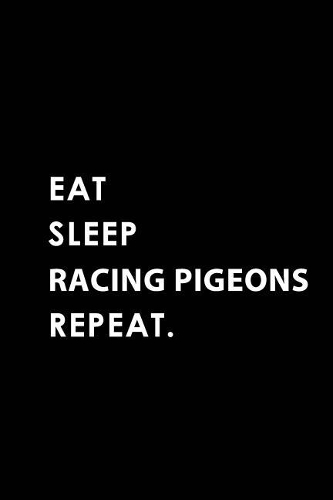 Eat Sleep Racing Pigeons Repeat