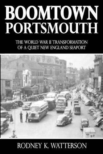Boomtown Portsmouth: The World War II Transformation of a Quiet New England Seaport