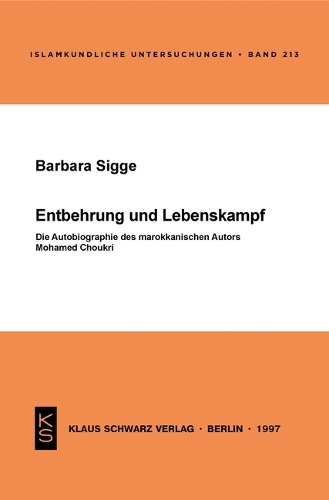 Entbehrung Und Lebenskampf: Die Autobiographie Des Marokkanischen Autors Mohamed Choukri(213 Islamkundliche Untersuchungen)