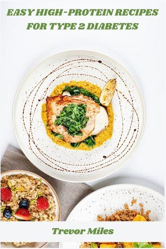 Easy High-Protein Recipes for Type 2 Diabetes: 30-Day Low-Carb Meal Plan with Nutrition Facts, Macro-Balanced Snacks & Quick-Prep Guides to Control Blood Sugar