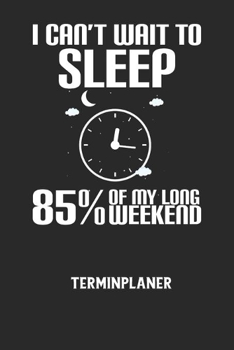 I CAN'T WAIT TO SLEEP 85% OF MY LONG WEEKEND - Terminplaner: Für monatliche und tägliche To Do's - plane und strukturiere deine Tage mit dem Fokus auf dein Ziel!