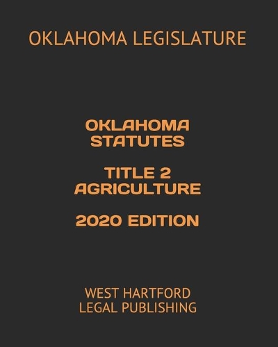 Oklahoma Statutes Title 2 Agriculture 2020 Edition: West Hartford Legal Publishing