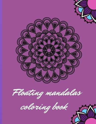 Floating Mandalas Coloring Book: Flower Mandala Coloring Book For Adults: This Coloring Book Helps To Remove The Stress And Give You Relaxation - EDITION 2021