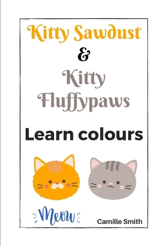 Kitty Sawdust and Kitty Fluffypaws. Learn colours.: (Fun Children's Books)