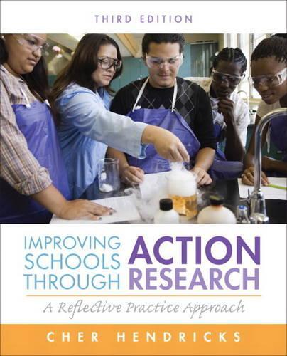 Improving Schools Through Action Research: A Reflective Practice Approach