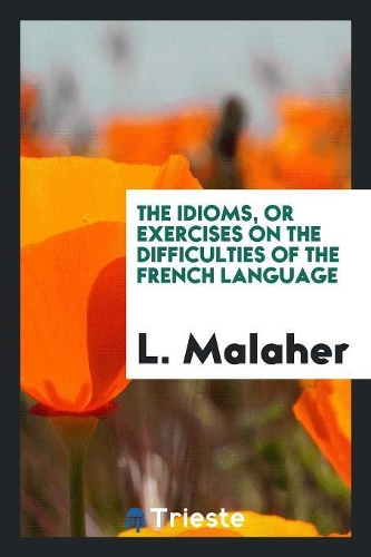 The Idioms, or Exercises on the Difficulties of the French Language
