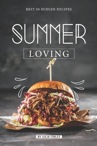 Summer Loving: Best 50 Burger Recipes