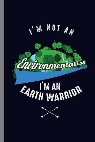 I'm not an Environmentalist I'm an Earth Warrior