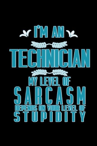 I'm a technician. My level of sarcasm depends on your level of stupidity
