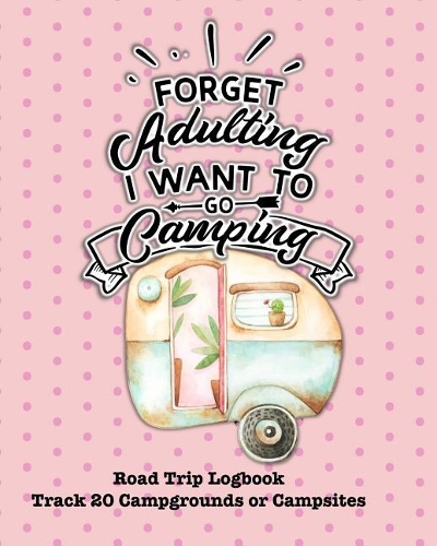 Forget Adulting I Want to Go Camping