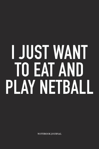 I Just Want To Eat And Play Netball