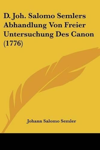D. Joh. Salomo Semlers Abhandlung Von Freier Untersuchung Des Canon (1776)