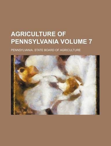 Agriculture of Pennsylvania Volume 7