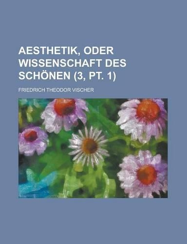 Aesthetik, Oder Wissenschaft Des Schonen (3, PT. 1): (English)