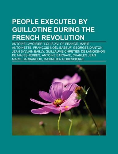 People Executed by Guillotine During the French Revolution: Antoine Lavoisier, Louis XVI of France, Marie Antoinette, Francois-Noel Babeuf(English)